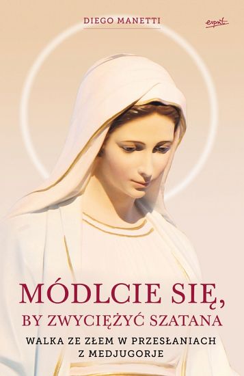 Módlcie się by zwyciężyć Szatana Walka ze złem w przesłaniach z Medjugorje