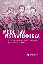 Modlitwa wstawiennicza Jak Bóg może posłużyć się twoimi modlitwami, aby poruszyć niebo i ziemię