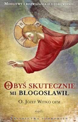 Obyś skutecznie mi błogosławił - Józef Witko OFM