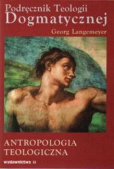 Podręcznik Teologii Dogmatycznej - Antropologia Teologiczna