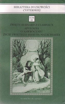 Święty Bernard z Clairvaux- Apologia, O Nawróceniu, Życie Świętego Biskupa Malachiasza