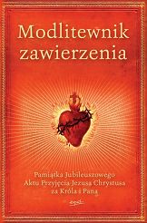 Modlitewnik zawierzenia. Pamiątka Jubileuszowego Aktu Przyjęcia Jezusa Chrystusa za Króla i Pana