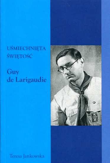 Uśmiechnięta świętość. Guy de Larigaudie - Teresa Jankowska