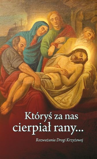 Któryś za nas cierpiał rany... Rozważania Drogi krzyżowej