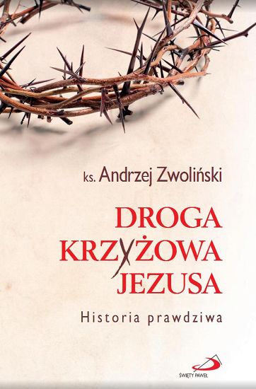 Droga Krzyżowa Jezusa. Historia prawdziwa