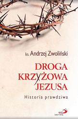 Droga Krzyżowa Jezusa. Historia prawdziwa