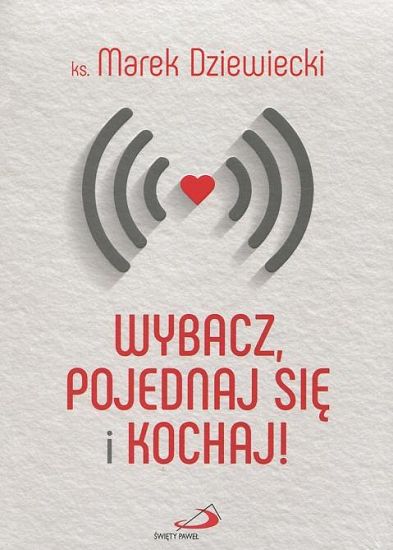 Wybacz, pojednaj się i kochaj!