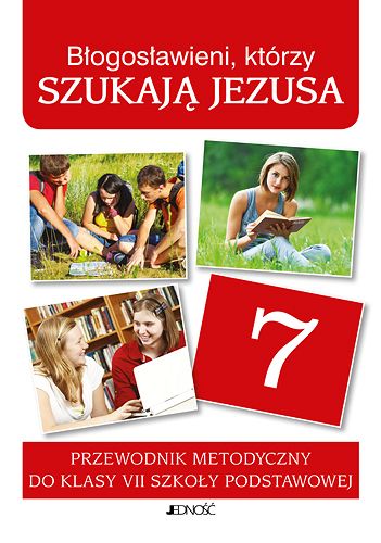 Przewodnik metodyczny kl. 7 - Błogosławieni, którzy szukają Jezusa