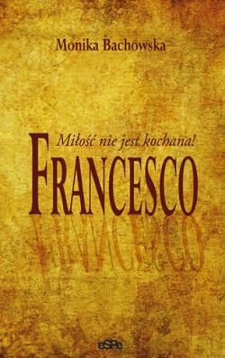 Francesco Miłość nie jest kochana!