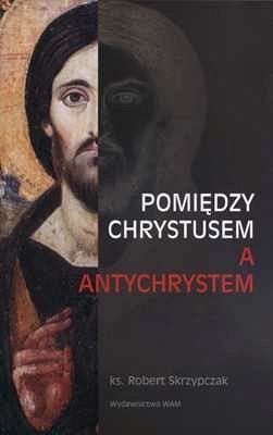 POMIĘDZY CHRYSTUSEM A ANTYCHRYSTEM