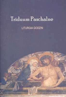 TRIDUUM PASCHALNE. Liturgia Godzin