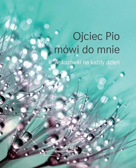 Joanna Świątkiewicz - Ojciec Pio mówi do mnie Wskazówki na każdy dzień