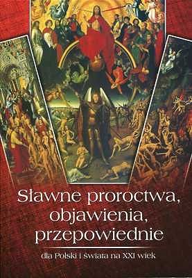 Sławne proroctwa, objawienia, przepowiednie, dla Polski i świata na XXI wiek