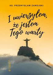 I uwierzyłem, że jestem tego warty - ks. Przemysław Zamojski