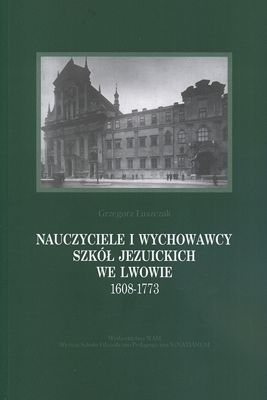 NAUCZYCIELE I WYCHOWAWCY SZKÓŁ JEZUICKICH WE LWOWIE 1608-1773