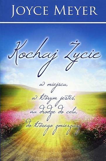 Kochaj życie w miejscu, w którym jesteś, na drodze do celu, do którego zmierzasz