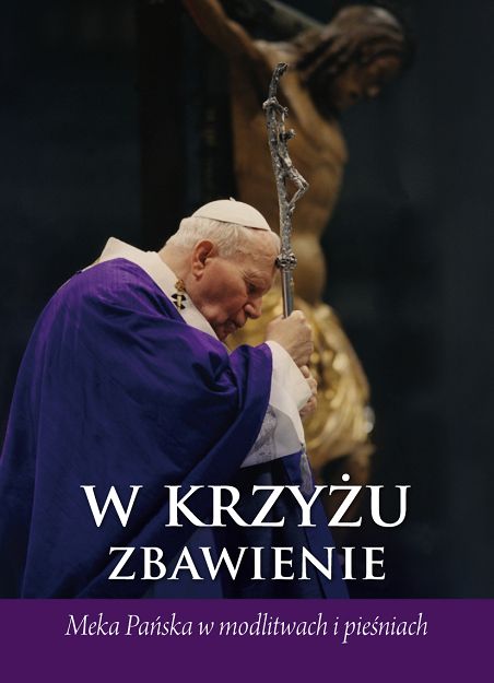 W Krzyżu zbawienie Męka Pańska w modlitwach i pieśniach