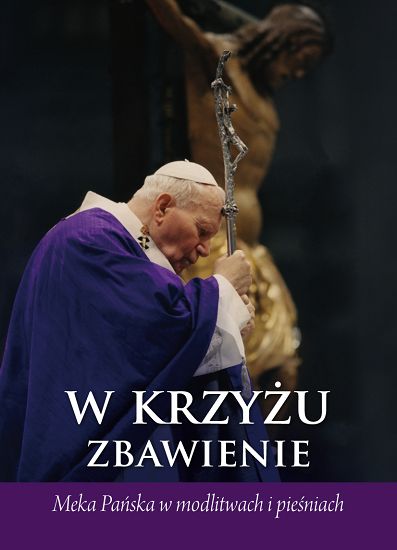 W Krzyżu zbawienie. Męka Pańska w modlitwach i pieśniach