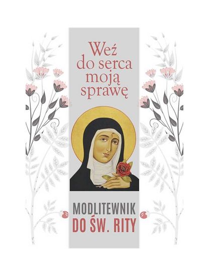 Weź Do Serca Moją Sprawę Modlitewnik Do Św. Rity