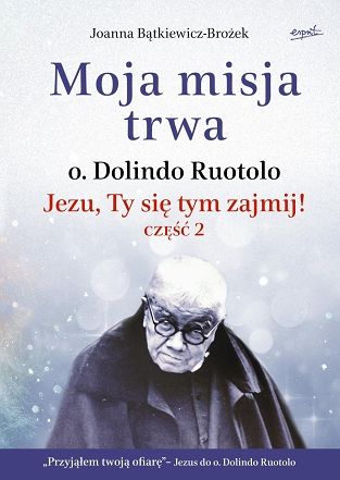 Moja misja trwa. O. Dolindo Ruotolo. Jezu Ty się tym zajmij cz.2 - Joanna Bątkiewicz-Brożek