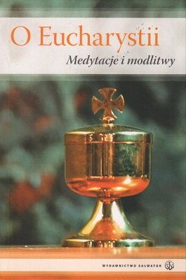 O Eucharystii - Medytacje i modlitwy