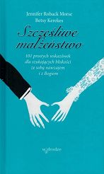 Szczęśliwe małżeństwo. 101 prostych wskazówek dla szukających bliskości ze sobą nawzajem i z Bogiem