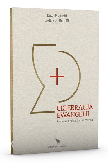 Celebracja Ewangelii. Spotkanie z tajemnicą Eucharystii - Enzo Bianchi, Goffredo Boselli