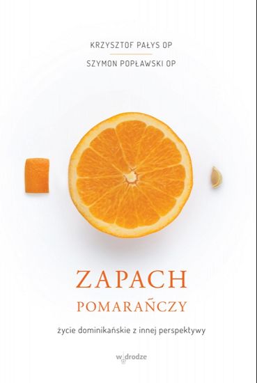 Zapach pomarańczy. Życie dominikańskie z innej perspektywy