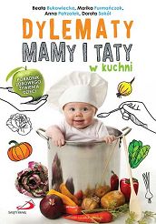 Dylematy mamy i taty w kuchni - poradnik zdrowego żywienia dzieci