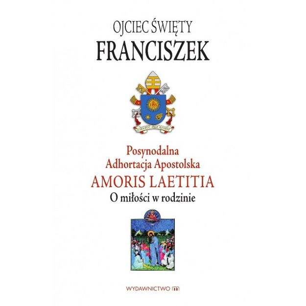 Adhortacja Amoris Laetitia - O miłości w rodzinie - Papież Franciszek