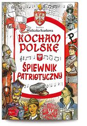 Kocham Polskę Śpiewnik patriotyczny