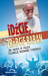Idźcie zróbcie raban. Jak młodzi w Polsce rozumieją wezwanie Franciszka