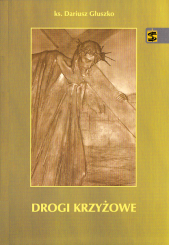 Drogi krzyżowe - ks. Dariusz Głuszko - ROZWAŻANIA