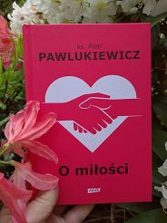 O miłości - ks. Piotr Pawlukiewicz